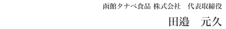 函館タナベ食品 株式会社 代表取締役 田邉　元久